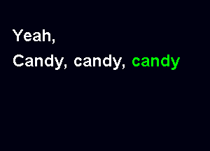 Yeah,
Candy, candy, candy