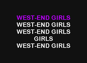 WEST-END GIRLS

WEST-END GIRLS
GIRLS
WEST-END GIRLS