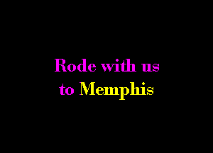 Rode With us

to Memphis