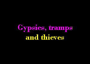 Gypsies, tramps

and thieves