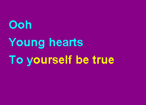 Ooh
Young hearts

To yourself be true