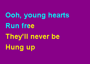 Ooh, young hearts
Run free

They'll never be
Hung up