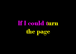 If I could turn

the page