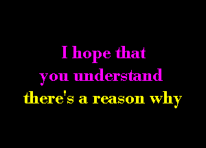 I hope that

you understand
there's a reason Why