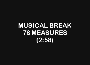 MUSICAL BREAK

78 MEASURES
(2z58)