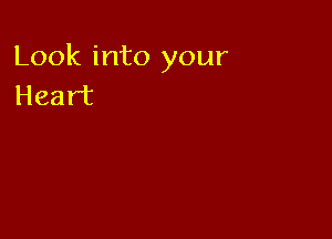Look into your
Heart