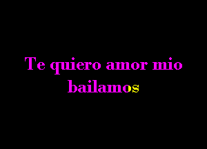 Te quiero amor mio

bailamos