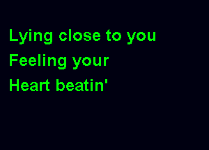 Lying close to you
Feeling your

Heart beatin'