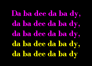 Ba ba (lee da ba (1y,
da ha dee da ha (1y,
da ha (lee da ha (1y,
da ha (lee (la ba dy,
da ba (lee da ha (1y