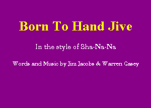Born To Hand Jive

In the style of Sha-Na-Na

Words and Music by Iixn Jacobs 3c Wm Casey