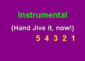Instrumental

(Hand Jive it, now!)

54321