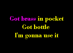 Cot brass in pocket

Cot bottle

I'm gonna use it