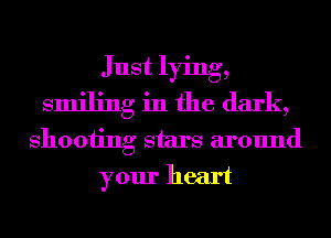 Just lying,
smiling in the dark,
811001ng stars around
your heart