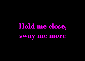 Hold me close,

SWQIY 1116 more