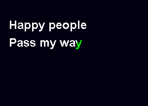 Happy people
Pass my way