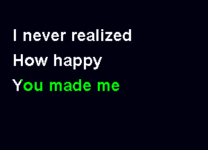 lneverreaHzed
How happy

You made me