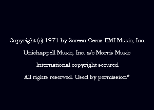 Copyright (c) 1971 by Sm C(mm-EMI Music, Inc.
Unichsppcll Music, Inc. He Morris Music
Inmn'onsl copyright Bocuxcd

All rights named. Used by pmnisbion