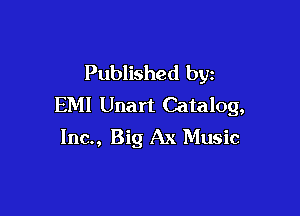 Published byz
EMI Unart Catalog,

lnc., Big Ax Music