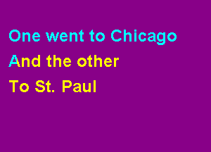 One went to Chicago
And the other

To St. Paul