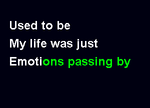 Used to be
My life was just

Emotions passing by