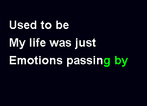Used to be
My life was just

Emotions passing by