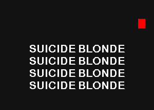 SUICIDEBLONDE
SUICIDEBLONDE
SUICIDEBLONDE

SUICIDEBLONDE l