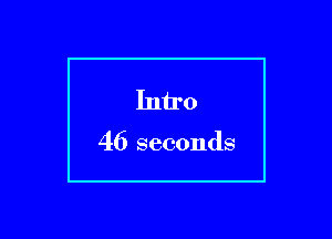 Intro

46 seconds

g