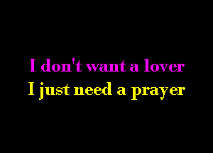 I don't want a lover

I just need a prayer