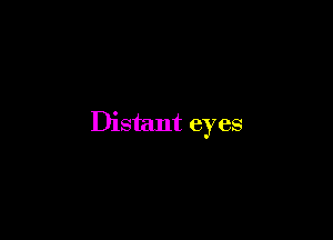 Distant eyes