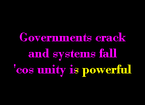 Governments crack
and systems fall
'cos unity is powerful