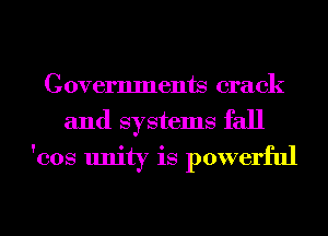 Governments crack
and systems fall
'cos unity is powerful