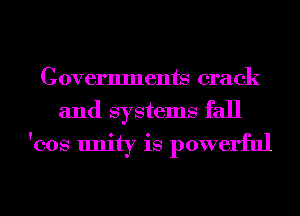 Governments crack
and systems fall
'cos unity is powerful