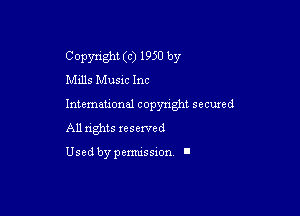 Copyright (c) 1950 by
Mills Musm Inc

Intemeuonal copyright secuzed

All nghts reserved

Used by pemussxon. I