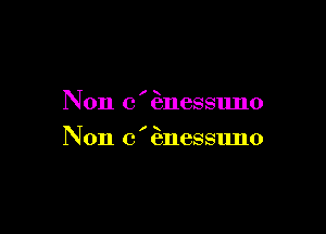 N on c ' (Enessuno

Non c ' (anessuno