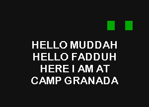 HELLO MUDDAH

HELLO FADDUH
HERE I AM AT
CAMP GRANADA