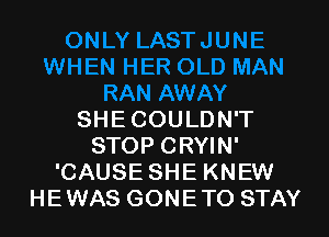 SHE COULDN'T
STOP CRYIN'
'CAUSE SHE KNEW
HEWAS GONETO STAY