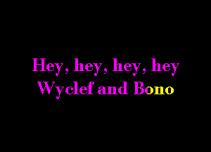 Hey, hey, hey, hey

W yclef and Bono