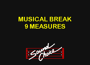 MUSICAL BREAK
9 MEASURES