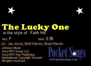 2?

The Lucky One

m the style of Faith HI

key F lm338

by, Jay Joyce, Bret Warren, Bvad Warren

Johnnyo MJSIc
SonylATV Songs LLC

SonylATVTree Publishing
Imemational Copynght Secumd
M rights resentedv