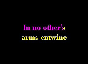 In no other's

arms entwine