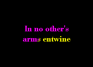 In no other's

arms entwine