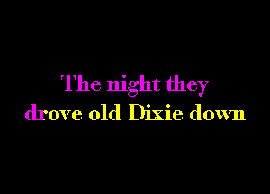 The night they

drove old Dixie down