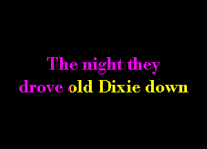 The night they

drove old Dixie down