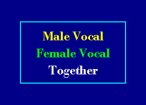 Male Vocal
Female Vocal

Together