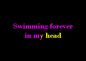 Swimming forever

in my head