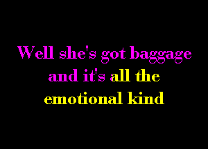 W ell she's got baggage
and it's all the

emoiional kind

g