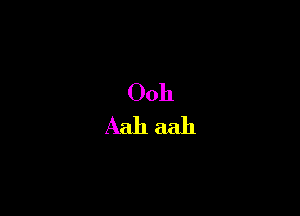 Ooh
Aah aah