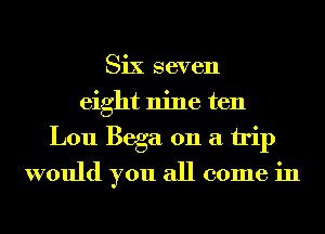 Six seven
eight nine ten
Lou Bega 011 a trip
would you all come in