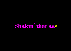 Shakin' that ass