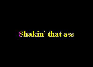 Shakin' that ass
